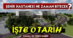 Şehir Hastanesi ne zaman bitecek