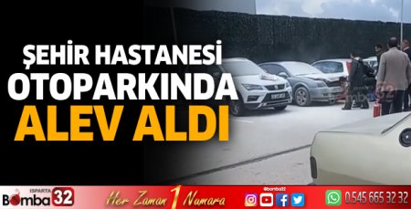 Şehir hastanesi otoparkında alev aldı