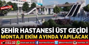 ŞEHİR HASTANESİ ÜST GEÇİDİN MONTAJI EKİM AYINDA YAPILACAK