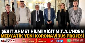 Şehit Ahmet Hilmi Yiğit M.T.A.L’nden Medyatik Yeni Koronavirüs Projesi