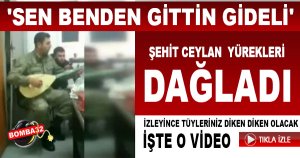Şehit Ceylan'ın türkü söylediği video yürekleri dağladı