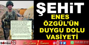 ŞEHİT ENES ÖZGÜL’ÜN DUYGU DOLU VASİYETİ