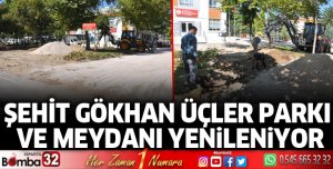 Şehit Gökhan Üçler Parkı ve Meydanı yenileniyor