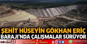 Şehit Hüseyin Gökhan Eriç Barajı’nda çalışmalar sürüyor 