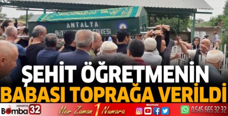 Şehit öğretmenin babası toprağa verildi