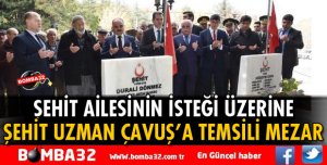 ŞEHİT UZMAN ÇAVUŞ'A TEMSİLİ MEZAR