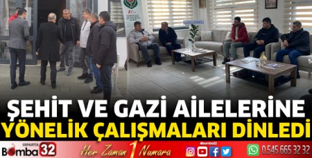 Şehit ve gazi ailelerine yönelik çalışmaları dinledi