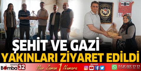 Şehit ve gazi yakınları ziyaret edildi