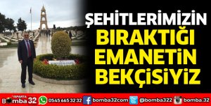 Şehitlerimizin bıraktığı emanetin bekçisiyiz