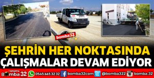 ŞEHRİN HER NOKTASINDA ÇALIŞMALAR DEVAM EDİYOR