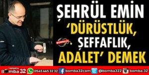 ŞEHRÜL EMİN DÜRÜSTLÜK ŞEFFAFLIK VE ADALET DEMEKTİR