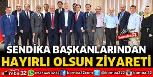 SENDİKA BAŞKANLARINDAN HAYIRLI OLSUN ZİYARETİ