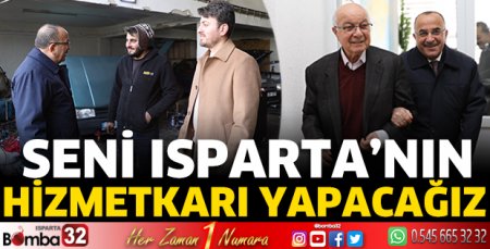Seni Isparta’nın hizmetkarı yapacağız 