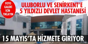 SENİRKENT VE ULUBORLU'YA 5 YILDIZLI HASTANE