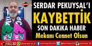 SERDAR PEKUYSAL YAŞAMINI YİTİRDİ