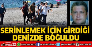 SERİNLEMEK İÇİN GİRDİĞİ DENİZDE BOĞULDU