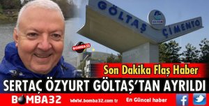 SERTAÇ ÖZYURT GÖLTAŞ’TAN AYRILDI