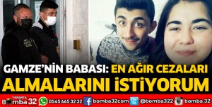 Sevgilisi tarafından öldürülen Gamze'nin babası: En ağır cezaları almalarını istiyorum