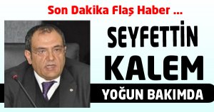 Seyfettin Kalem Yoğun Bakımda