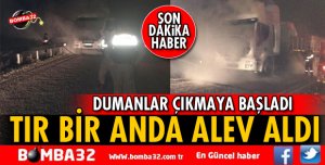SEYİR HALİNDEKİ TIR BİR ANDA ALEV ALDI