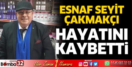 Seyit Çakmakçı hayatını kaybetti