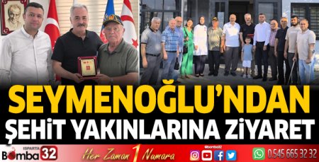 Seymenoğlu’ndan şehit yakınlarına ziyaret