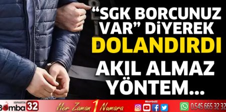 SGK borcunuz var diyerek dolandırdı