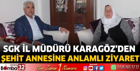 SGK İl Müdürü Karagöz'den Şehit Annesine Anlamlı Ziyaret