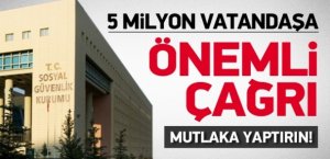 SGK'dan 5 milyon vatandaşa önemli çağrı