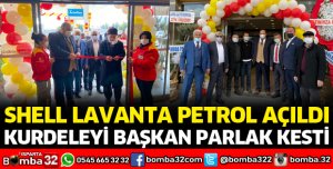 SHELL LAVANTA PETROL RESMİ AÇILIŞI YAPILDI 