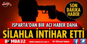 SİLAHLA İNTİHAR EDEREK YAŞAMINA SON VERDİ