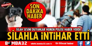 SİLAHLA İNTİHAR ETTİ