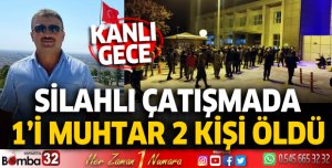 Silahlı çatışmada 1'i muhtar 2 kişi öldü