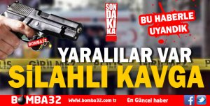 SİLAHLI KAVGA YARALILAR VAR 