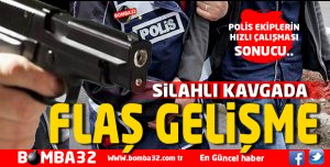 SİLAHLI KAVGADA FLAŞ GELİŞME