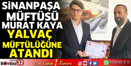 Sinanpaşa Müftüsü Murat Kaya, Yalvaç Müftülüğüne atandı