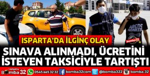 SINAVA ALINMADI, ÜCRETİNİ İSTEYEN TAKSİCİYLE TARTIŞTI