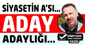 SİYASETİN A Sı ADAY ADAYLIĞI…