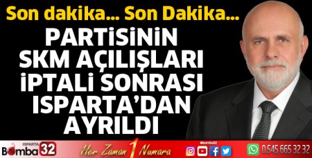 SKM açılışları iptali sonrası Isparta’dan ayrıldı!..