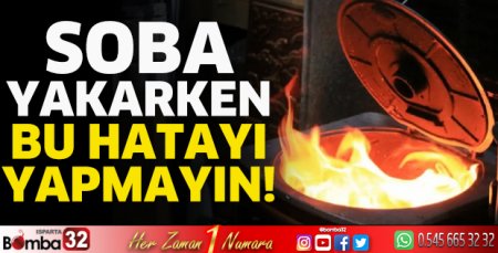 Soba yakarken bu hatayı yapmayın!