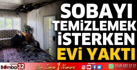 Sobayı temizlemek isterken evi yaktı