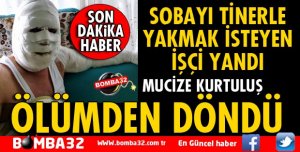 SOBAYI TİNERLE YAKMAK İSTERKEN BİR ANDA ALEV ALDI