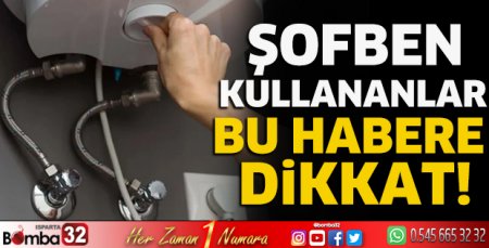 Şofben kullananlar bu habere dikkat!