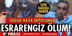 SOĞUK HAVA DEPOSUNDA ŞOK ÖLÜM!