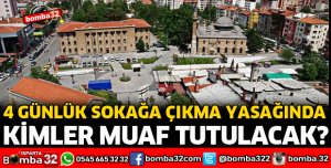 SOKAĞA ÇIKMA YASAĞINDA KİMLER MUAF TUTULACAK