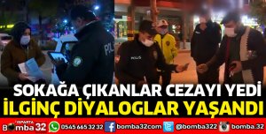 SOKAĞA ÇIKMAYA YASAĞINA UYMAYANLAR CEZA YEDİ