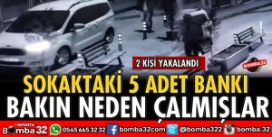 SOKAKTAKİ BANKLARI ÇALANLAR YAKALANDI
