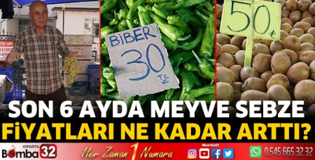 Son 6 ayda meyve sebze fiyatları ne kadar arttı?