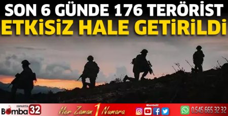 Son 6 günde 176 terörist etkisiz hale getirildi