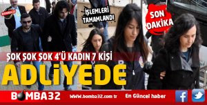 SON DAKİKA 4'Ü KADIN 7 KİŞİ ADLİYEDE